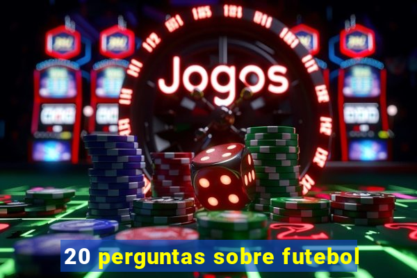 20 perguntas sobre futebol